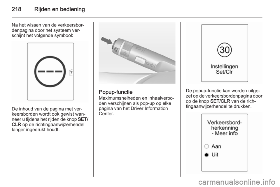 OPEL ASTRA J 2014  Gebruikershandleiding (in Dutch) 218Rijden en bediening
Na het wissen van de verkeersbor‐denpagina door het systeem ver‐
schijnt het volgende symbool:
De inhoud van de pagina met ver‐
keersborden wordt ook gewist wan‐
neer u 