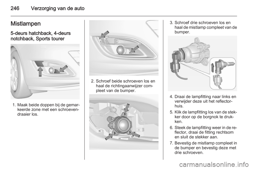 OPEL ASTRA J 2014  Gebruikershandleiding (in Dutch) 246Verzorging van de autoMistlampen
5-deurs hatchback, 4-deurs
notchback, Sports tourer
1. Maak beide doppen bij de gemar‐
keerde zone met een schroeven‐
draaier los.
2. Schroef beide schroeven lo