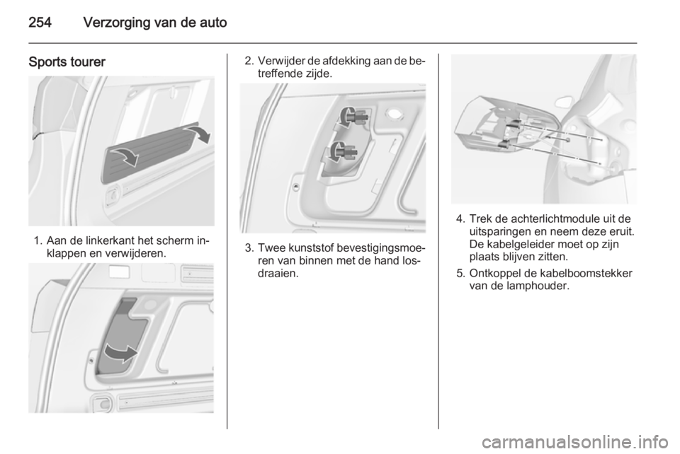 OPEL ASTRA J 2014  Gebruikershandleiding (in Dutch) 254Verzorging van de auto
Sports tourer
1. Aan de linkerkant het scherm in‐klappen en verwijderen.
2.Verwijder de afdekking aan de be‐
treffende zijde.
3. Twee kunststof bevestigingsmoe‐
ren van