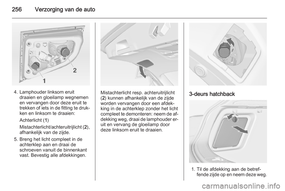 OPEL ASTRA J 2014  Gebruikershandleiding (in Dutch) 256Verzorging van de auto
4. Lamphouder linksom eruitdraaien en gloeilamp wegnemen
en vervangen door deze eruit te
trekken of iets in de fitting te druk‐
ken en linksom te draaien:
Achterlicht ( 1)
