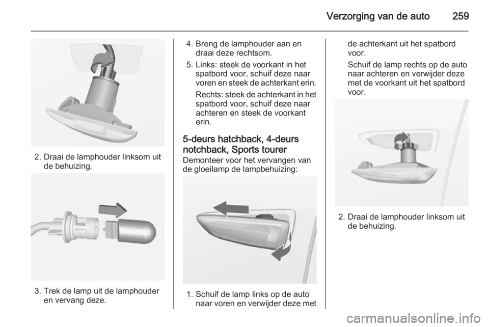 OPEL ASTRA J 2014  Gebruikershandleiding (in Dutch) Verzorging van de auto259
2. Draai de lamphouder linksom uitde behuizing.
3. Trek de lamp uit de lamphouderen vervang deze.
4. Breng de lamphouder aan en draai deze rechtsom.
5. Links: steek de voorka