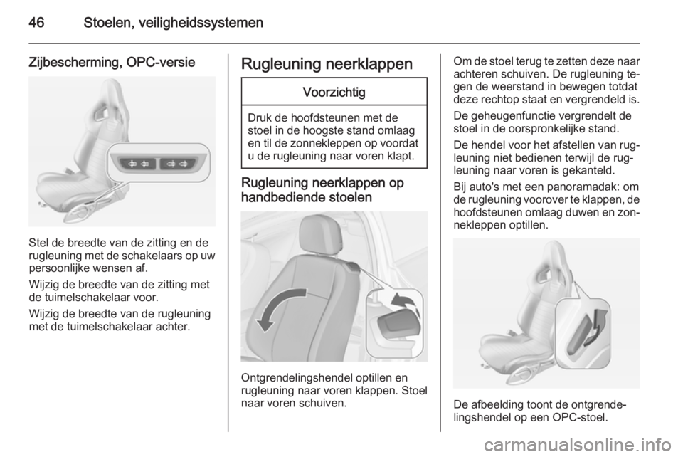 OPEL ASTRA J 2014 Gebruikershandleiding (in Dutch) 46Stoelen, veiligheidssystemen
Zijbescherming, OPC-versie
Stel de breedte van de zitting en de
rugleuning met de schakelaars op uw persoonlijke wensen af.
Wijzig de breedte van de zitting met
de tuime OPEL ASTRA J 2014 Gebruikershandleiding (in Dutch) 46Stoelen, veiligheidssystemen
Zijbescherming, OPC-versie
Stel de breedte van de zitting en de
rugleuning met de schakelaars op uw persoonlijke wensen af.
Wijzig de breedte van de zitting met
de tuime