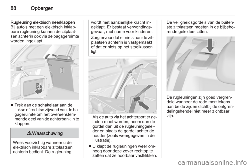 OPEL ASTRA J 2014 Gebruikershandleiding (in Dutch) 88Opbergen
Rugleuning elektrisch neerklappen
Bij auto's met een elektrisch inklap‐
bare rugleuning kunnen de zitplaat‐
sen achterin ook via de bagageruimte
worden ingeklapt.
■ Trek aan de sc OPEL ASTRA J 2014 Gebruikershandleiding (in Dutch) 88Opbergen
Rugleuning elektrisch neerklappen
Bij auto's met een elektrisch inklap‐
bare rugleuning kunnen de zitplaat‐
sen achterin ook via de bagageruimte
worden ingeklapt.
■ Trek aan de sc