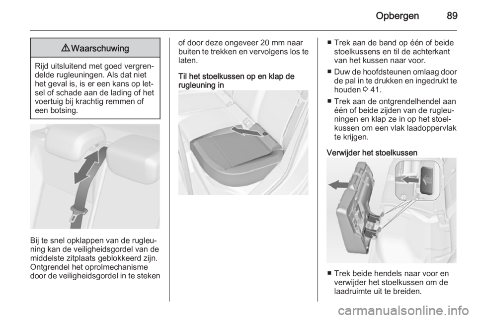 OPEL ASTRA J 2014  Gebruikershandleiding (in Dutch) Opbergen899Waarschuwing
Rijd uitsluitend met goed vergren‐
delde rugleuningen. Als dat niet
het geval is, is er een kans op let‐
sel of schade aan de lading of het
voertuig bij krachtig remmen of
