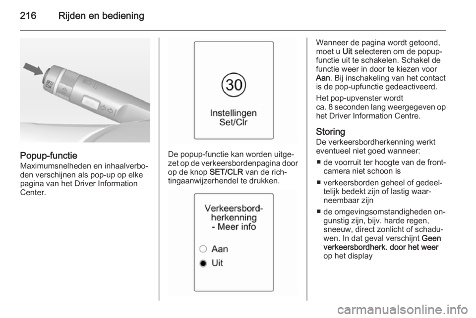 OPEL ASTRA J 2014.5  Gebruikershandleiding (in Dutch) 216Rijden en bediening
Popup-functieMaximumsnelheden en inhaalverbo‐
den verschijnen als pop-up op elke
pagina van het Driver Information
Center.De popup-functie kan worden uitge‐
zet op de verkee
