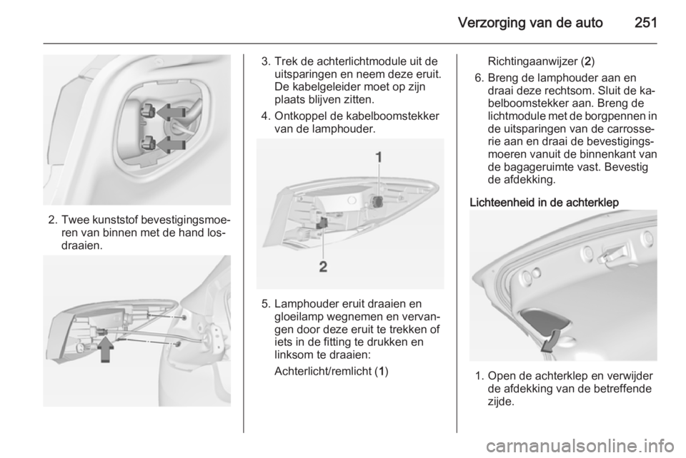 OPEL ASTRA J 2014.5  Gebruikershandleiding (in Dutch) Verzorging van de auto251
2.Twee kunststof bevestigingsmoe‐
ren van binnen met de hand los‐
draaien.
3. Trek de achterlichtmodule uit de uitsparingen en neem deze eruit.
De kabelgeleider moet op z
