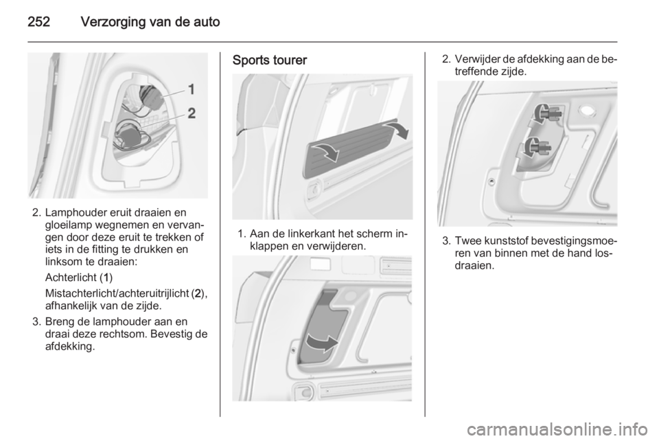 OPEL ASTRA J 2014.5  Gebruikershandleiding (in Dutch) 252Verzorging van de auto
2. Lamphouder eruit draaien engloeilamp wegnemen en vervan‐
gen door deze eruit te trekken of
iets in de fitting te drukken en
linksom te draaien:
Achterlicht ( 1)
Mistacht