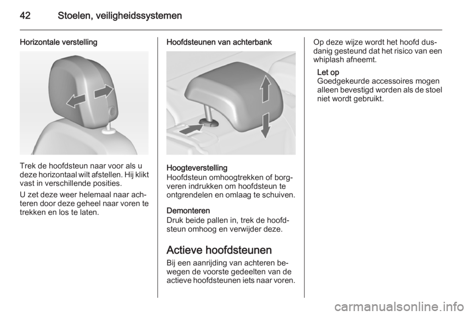 OPEL ASTRA J 2014.5  Gebruikershandleiding (in Dutch) 42Stoelen, veiligheidssystemen
Horizontale verstelling
Trek de hoofdsteun naar voor als u
deze horizontaal wilt afstellen. Hij klikt
vast in verschillende posities.
U zet deze weer helemaal naar ach