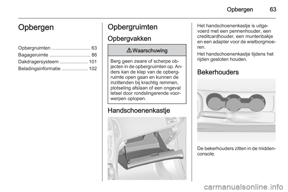 OPEL ASTRA J 2014.5  Gebruikershandleiding (in Dutch) Opbergen63OpbergenOpbergruimten............................. 63
Bagageruimte .............................. 86
Dakdragersysteem ..................... 101
Beladingsinformatie ...................102Opbe
