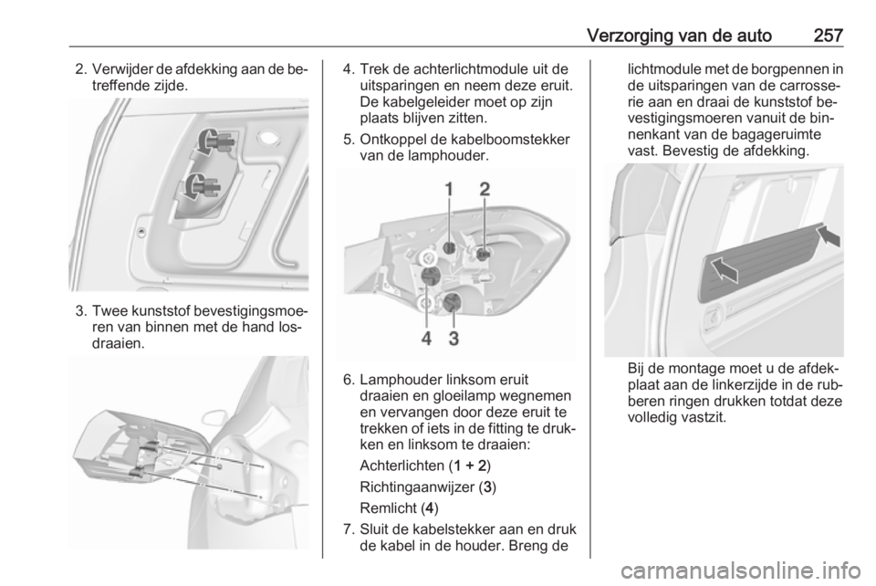 OPEL ASTRA J 2016.5  Gebruikershandleiding (in Dutch) Verzorging van de auto2572.Verwijder de afdekking aan de be‐
treffende zijde.
3. Twee kunststof bevestigingsmoe‐
ren van binnen met de hand los‐
draaien.
4. Trek de achterlichtmodule uit de uits