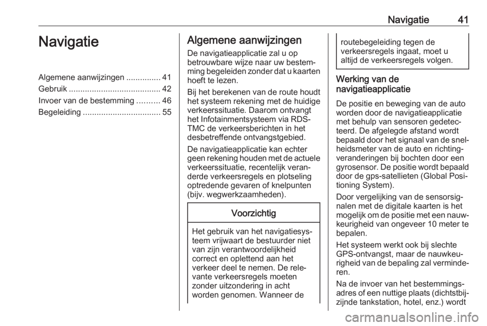 OPEL ASTRA J 2017  Handleiding Infotainment (in Dutch) Navigatie41NavigatieAlgemene aanwijzingen...............41
Gebruik ........................................ 42
Invoer van de bestemming ..........46
Begeleiding .................................. 55Al