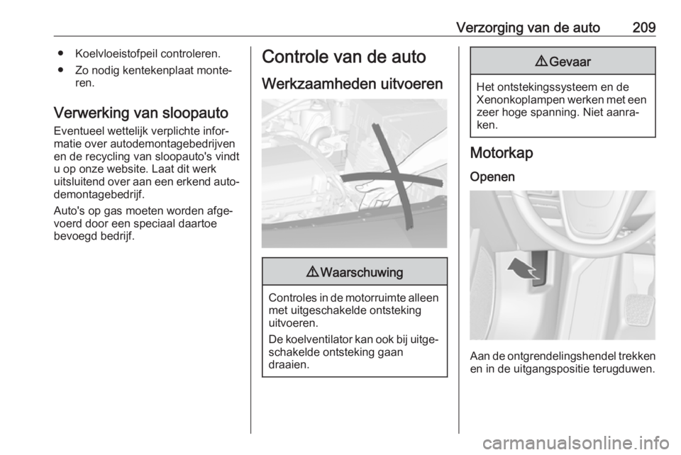 OPEL ASTRA J 2017  Gebruikershandleiding (in Dutch) Verzorging van de auto209● Koelvloeistofpeil controleren.
● Zo nodig kentekenplaat monte‐ ren.
Verwerking van sloopauto
Eventueel wettelijk verplichte infor‐
matie over autodemontagebedrijven
