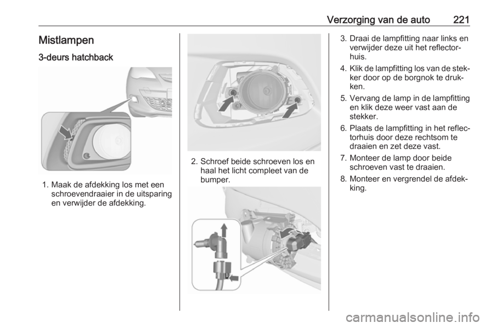 OPEL ASTRA J 2017  Gebruikershandleiding (in Dutch) Verzorging van de auto221Mistlampen
3-deurs hatchback
1. Maak de afdekking los met een schroevendraaier in de uitsparing
en verwijder de afdekking.
2. Schroef beide schroeven los en haal het licht com
