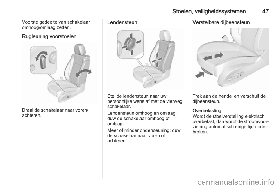 OPEL ASTRA J 2017  Gebruikershandleiding (in Dutch) Stoelen, veiligheidssystemen47Voorste gedeelte van schakelaar
omhoog/omlaag zetten.
Rugleuning voorstoelen
Draai de schakelaar naar voren/
achteren.
Lendensteun
Stel de lendensteun naar uw
persoonlijk