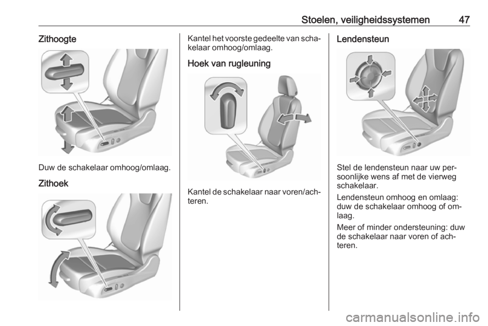 OPEL ASTRA K 2016  Gebruikershandleiding (in Dutch) Stoelen, veiligheidssystemen47Zithoogte
Duw de schakelaar omhoog/omlaag.Zithoek
Kantel het voorste gedeelte van scha‐ kelaar omhoog/omlaag.
Hoek van rugleuning
Kantel de schakelaar naar voren/ach‐
