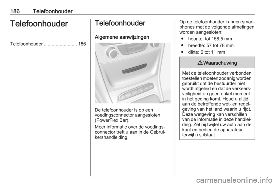 OPEL ASTRA K 2018.5  Handleiding Infotainment (in Dutch) 186TelefoonhouderTelefoonhouderTelefoonhouder......................... 186Telefoonhouder
Algemene aanwijzingen
De telefoonhouder is op een
voedingsconnector aangesloten
(PowerFlex Bar).
Meer informati