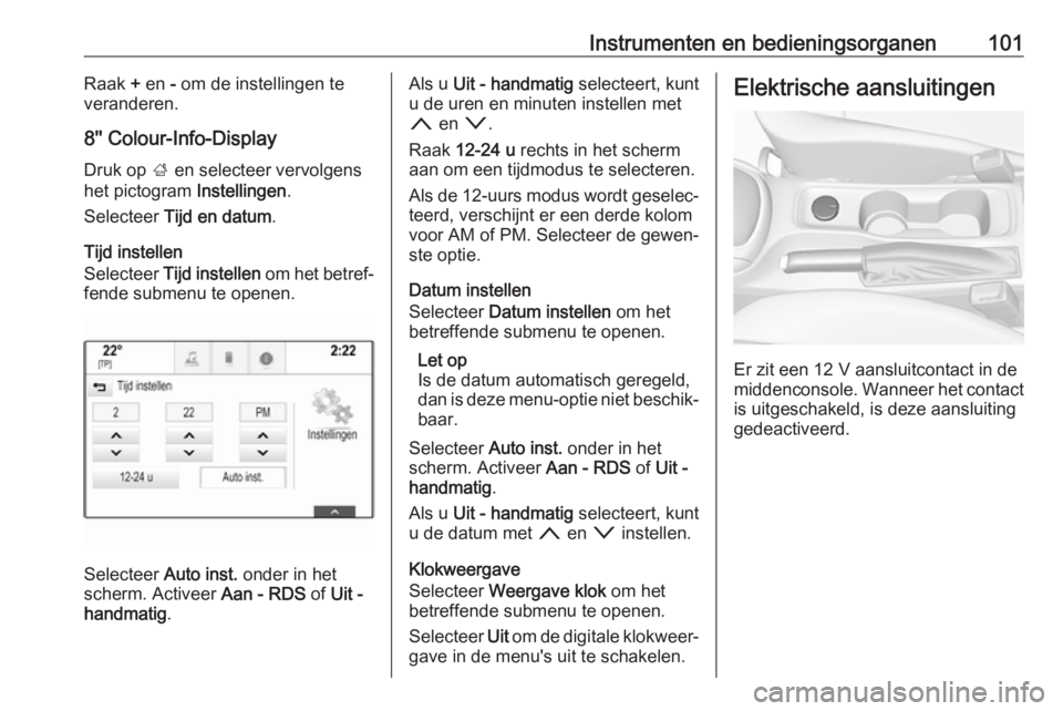 OPEL ASTRA K 2018.5 Gebruikershandleiding (in Dutch) Instrumenten en bedieningsorganen101Raak + en - om de instellingen te
veranderen.
8'' Colour-Info-Display
Druk op ; en selecteer vervolgens
het pictogram Instellingen.
Selecteer Tijd en da OPEL ASTRA K 2018.5 Gebruikershandleiding (in Dutch) Instrumenten en bedieningsorganen101Raak + en - om de instellingen te
veranderen.
8'' Colour-Info-Display
Druk op ; en selecteer vervolgens
het pictogram Instellingen.
Selecteer Tijd en da