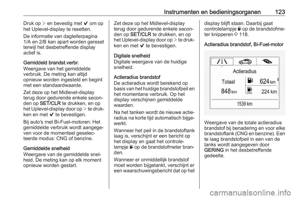 OPEL ASTRA K 2018.5 Gebruikershandleiding (in Dutch) Instrumenten en bedieningsorganen123Druk op > en bevestig met 9 om op
het Uplevel-display te resetten.
De informatie van dagtellerpagina
1/A en 2/B kan apart worden gereset terwijl het desbetreffende OPEL ASTRA K 2018.5 Gebruikershandleiding (in Dutch) Instrumenten en bedieningsorganen123Druk op > en bevestig met 9 om op
het Uplevel-display te resetten.
De informatie van dagtellerpagina
1/A en 2/B kan apart worden gereset terwijl het desbetreffende