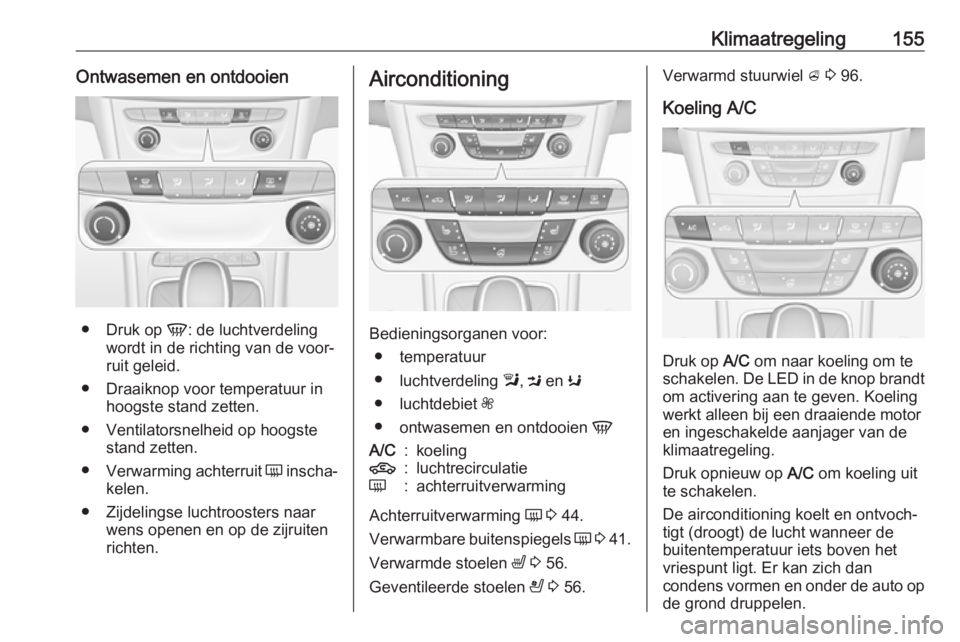 OPEL ASTRA K 2018.5 Gebruikershandleiding (in Dutch) Klimaatregeling155Ontwasemen en ontdooien
●Druk op V: de luchtverdeling
wordt in de richting van de voor‐
ruit geleid.
● Draaiknop voor temperatuur in hoogste stand zetten.
● Ventilatorsnelhe OPEL ASTRA K 2018.5 Gebruikershandleiding (in Dutch) Klimaatregeling155Ontwasemen en ontdooien
●Druk op V: de luchtverdeling
wordt in de richting van de voor‐
ruit geleid.
● Draaiknop voor temperatuur in hoogste stand zetten.
● Ventilatorsnelhe