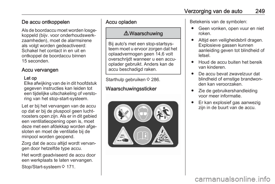 OPEL ASTRA K 2018.5 Gebruikershandleiding (in Dutch) Verzorging van de auto249De accu ontkoppelenAls de boordaccu moet worden losge‐
koppeld (bijv. voor onderhoudswerk‐
zaamheden), moet de alarmsirene
als volgt worden gedeactiveerd:
Schakel het cont OPEL ASTRA K 2018.5 Gebruikershandleiding (in Dutch) Verzorging van de auto249De accu ontkoppelenAls de boordaccu moet worden losge‐
koppeld (bijv. voor onderhoudswerk‐
zaamheden), moet de alarmsirene
als volgt worden gedeactiveerd:
Schakel het cont