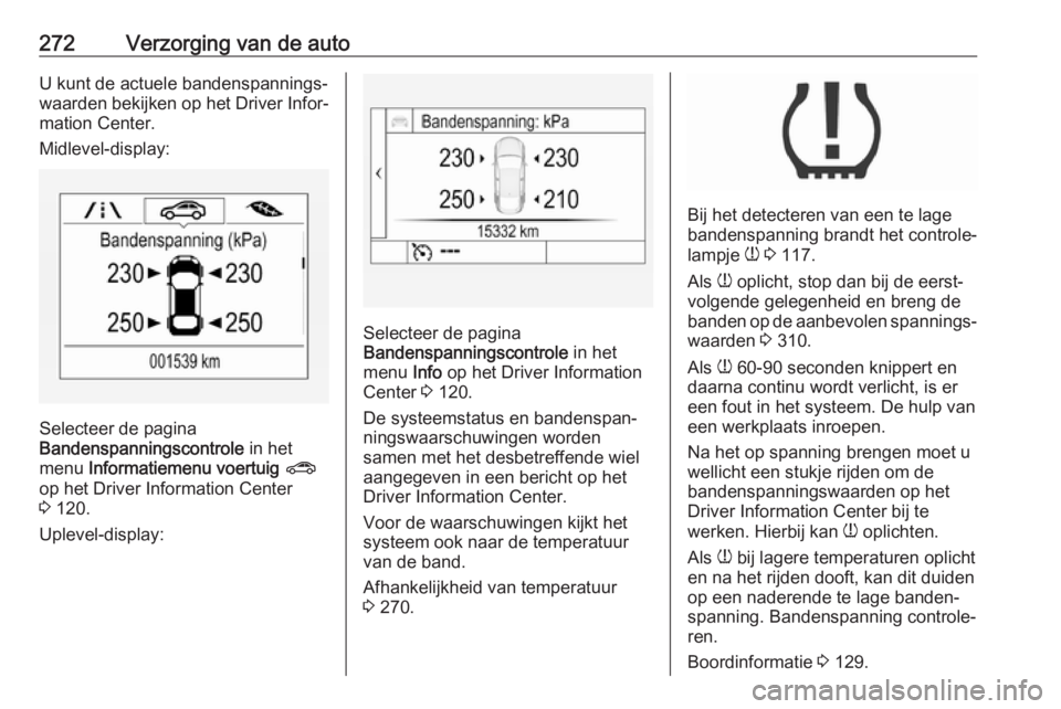 OPEL ASTRA K 2018.5 Gebruikershandleiding (in Dutch) 272Verzorging van de autoU kunt de actuele bandenspannings‐
waarden bekijken op het Driver Infor‐
mation Center.
Midlevel-display:
Selecteer de pagina
Bandenspanningscontrole in het
menu Informa OPEL ASTRA K 2018.5 Gebruikershandleiding (in Dutch) 272Verzorging van de autoU kunt de actuele bandenspannings‐
waarden bekijken op het Driver Infor‐
mation Center.
Midlevel-display:
Selecteer de pagina
Bandenspanningscontrole in het
menu Informa