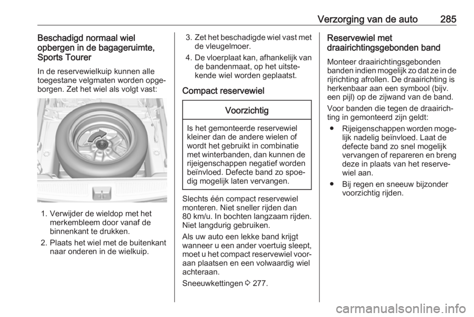 OPEL ASTRA K 2018.5 Gebruikershandleiding (in Dutch) Verzorging van de auto285Beschadigd normaal wiel
opbergen in de bagageruimte,
Sports Tourer
In de reservewielkuip kunnen alle
toegestane velgmaten worden opge‐
borgen. Zet het wiel als volgt vast:
1 OPEL ASTRA K 2018.5 Gebruikershandleiding (in Dutch) Verzorging van de auto285Beschadigd normaal wiel
opbergen in de bagageruimte,
Sports Tourer
In de reservewielkuip kunnen alle
toegestane velgmaten worden opge‐
borgen. Zet het wiel als volgt vast:
1