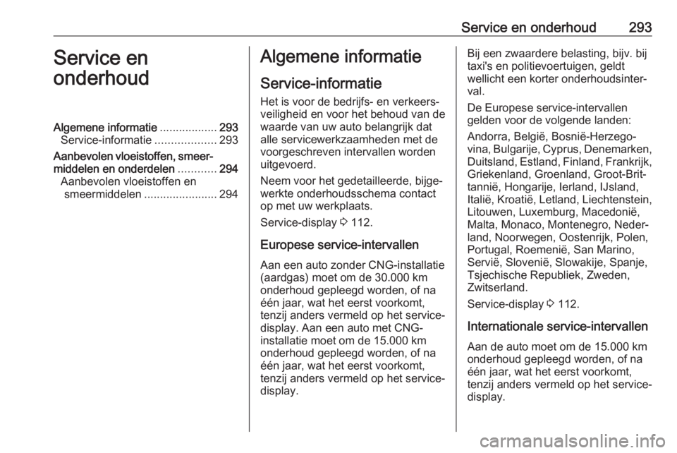 OPEL ASTRA K 2018.5 Gebruikershandleiding (in Dutch) Service en onderhoud293Service en
onderhoudAlgemene informatie ..................293
Service-informatie ...................293
Aanbevolen vloeistoffen, smeer‐ middelen en onderdelen ............294
OPEL ASTRA K 2018.5 Gebruikershandleiding (in Dutch) Service en onderhoud293Service en
onderhoudAlgemene informatie ..................293
Service-informatie ...................293
Aanbevolen vloeistoffen, smeer‐ middelen en onderdelen ............294