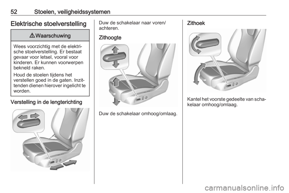 OPEL ASTRA K 2018.5  Gebruikershandleiding (in Dutch) 52Stoelen, veiligheidssystemenElektrische stoelverstelling9Waarschuwing
Wees voorzichtig met de elektri‐
sche stoelverstelling. Er bestaat
gevaar voor letsel, vooral voor
kinderen. Er kunnen voorwer