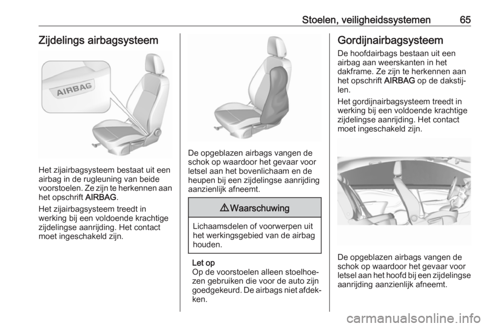 OPEL ASTRA K 2018.5 Gebruikershandleiding (in Dutch) Stoelen, veiligheidssystemen65Zijdelings airbagsysteem
Het zijairbagsysteem bestaat uit een
airbag in de rugleuning van beide
voorstoelen. Ze zijn te herkennen aan het opschrift AIRBAG.
Het zijairbag OPEL ASTRA K 2018.5 Gebruikershandleiding (in Dutch) Stoelen, veiligheidssystemen65Zijdelings airbagsysteem
Het zijairbagsysteem bestaat uit een
airbag in de rugleuning van beide
voorstoelen. Ze zijn te herkennen aan het opschrift AIRBAG.
Het zijairbag