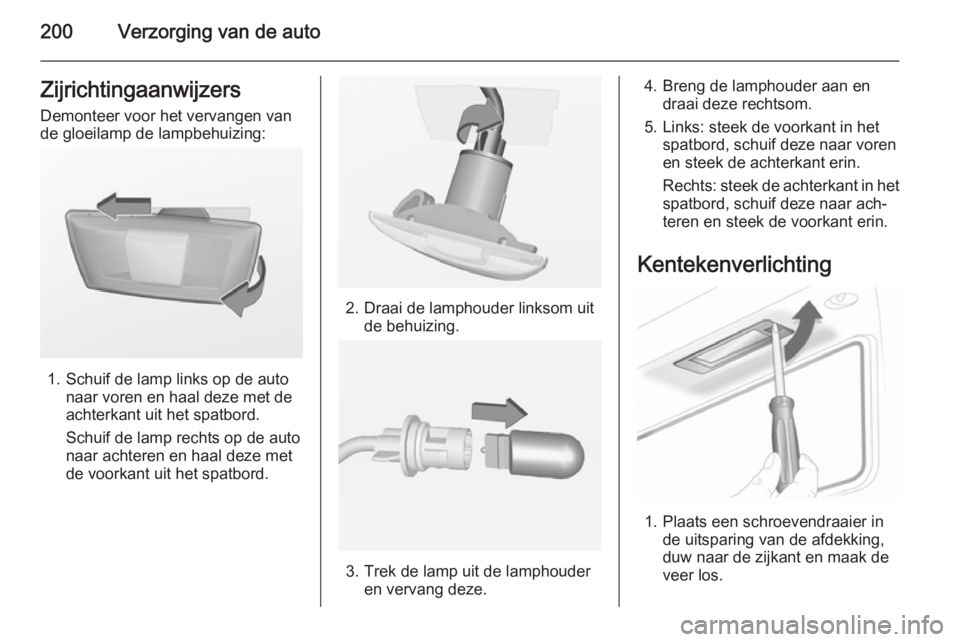 OPEL CASCADA 2014  Gebruikershandleiding (in Dutch) 200Verzorging van de autoZijrichtingaanwijzers
Demonteer voor het vervangen van
de gloeilamp de lampbehuizing:
1. Schuif de lamp links op de auto naar voren en haal deze met de
achterkant uit het spat