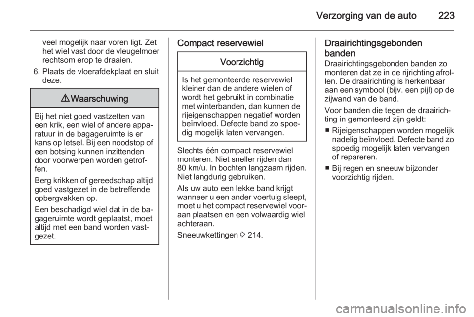 OPEL CASCADA 2014 Gebruikershandleiding (in Dutch) Verzorging van de auto223
veel mogelijk naar voren ligt. Zet
het wiel vast door de vleugelmoer rechtsom erop te draaien.
6. Plaats de vloerafdekplaat en sluit deze.9 Waarschuwing
Bij het niet goed vas OPEL CASCADA 2014 Gebruikershandleiding (in Dutch) Verzorging van de auto223
veel mogelijk naar voren ligt. Zet
het wiel vast door de vleugelmoer rechtsom erop te draaien.
6. Plaats de vloerafdekplaat en sluit deze.9 Waarschuwing
Bij het niet goed vas