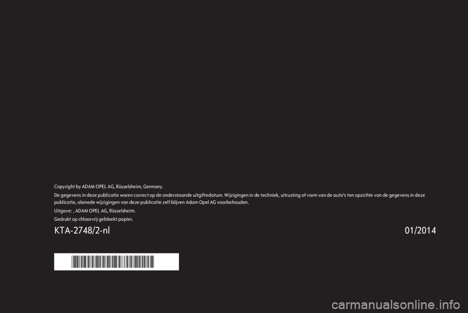 OPEL CASCADA 2014.5  Handleiding Infotainment (in Dutch) Copyright by ADAM OPEL AG, Rüsselsheim, Germany.De gegevens in deze publicatie waren correct op de onderstaande uitgiftedatum. Wijzigingen in de techniek, uitrusting of vorm van de auto's ten opz