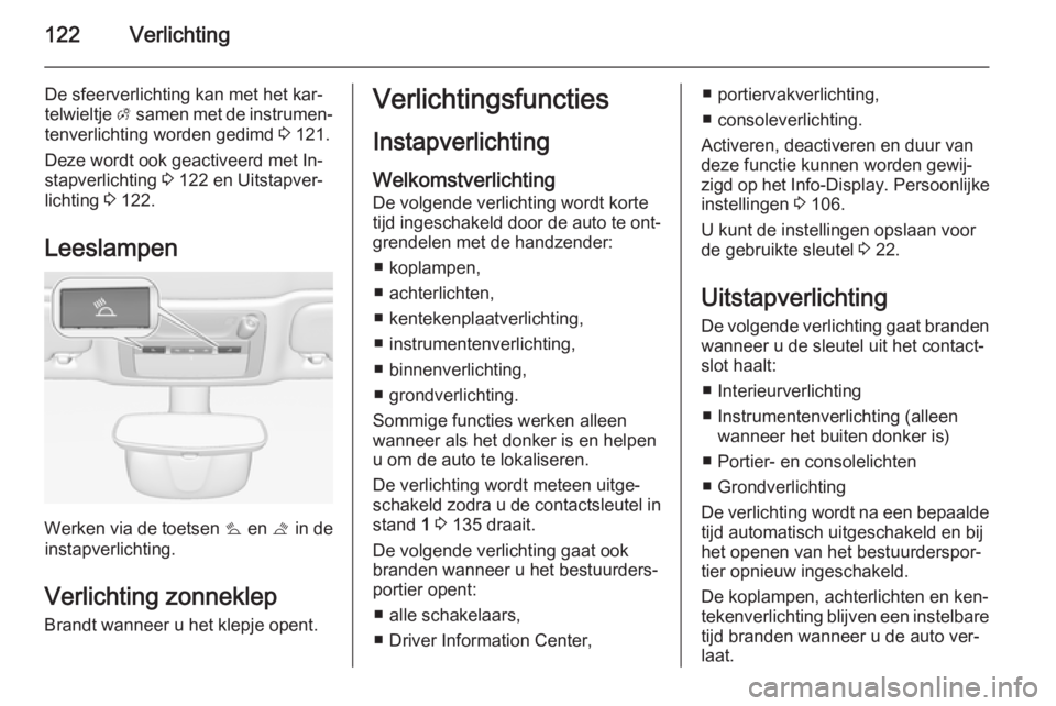 OPEL CASCADA 2014.5  Gebruikershandleiding (in Dutch) 122Verlichting
De sfeerverlichting kan met het kar‐
telwieltje  A samen met de instrumen‐
tenverlichting worden gedimd  3 121.
Deze wordt ook geactiveerd met In‐
stapverlichting  3 122 en Uitsta