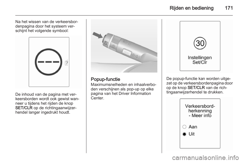 OPEL CASCADA 2014.5  Gebruikershandleiding (in Dutch) Rijden en bediening171
Na het wissen van de verkeersbor‐
denpagina door het systeem ver‐
schijnt het volgende symbool:
De inhoud van de pagina met ver‐
keersborden wordt ook gewist wan‐
neer u
