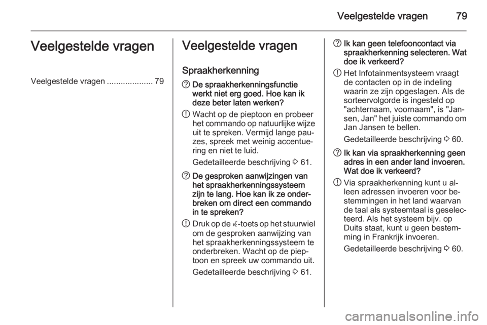 OPEL CASCADA 2015  Handleiding Infotainment (in Dutch) Veelgestelde vragen79Veelgestelde vragenVeelgestelde vragen....................79Veelgestelde vragen
Spraakherkenning? De spraakherkenningsfunctie
werkt niet erg goed. Hoe kan ik
deze beter laten werk