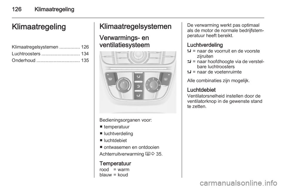 OPEL CASCADA 2015.5  Gebruikershandleiding (in Dutch) 126KlimaatregelingKlimaatregelingKlimaatregelsystemen...............126
Luchtroosters ............................. 134
Onderhoud ................................. 135Klimaatregelsystemen
Verwarmings-