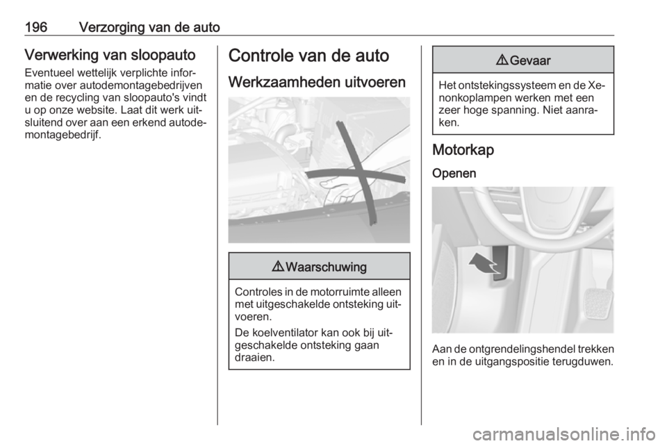 OPEL CASCADA 2016.5  Gebruikershandleiding (in Dutch) 196Verzorging van de autoVerwerking van sloopauto
Eventueel wettelijk verplichte infor‐
matie over autodemontagebedrijven
en de recycling van sloopauto's vindt
u op onze website. Laat dit werk u