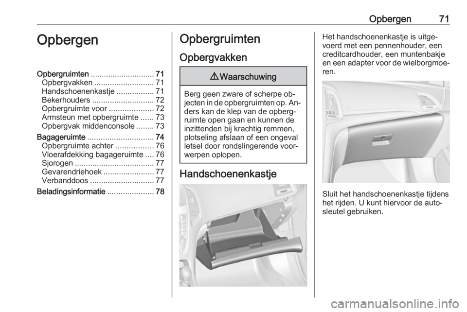 OPEL CASCADA 2016.5 Gebruikershandleiding (in Dutch) Opbergen71OpbergenOpbergruimten............................. 71
Opbergvakken ........................... 71
Handschoenenkastje .................71
Bekerhouders ............................ 72
Opbergru OPEL CASCADA 2016.5 Gebruikershandleiding (in Dutch) Opbergen71OpbergenOpbergruimten............................. 71
Opbergvakken ........................... 71
Handschoenenkastje .................71
Bekerhouders ............................ 72
Opbergru