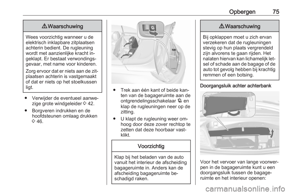 OPEL CASCADA 2016.5 Gebruikershandleiding (in Dutch) Opbergen759Waarschuwing
Wees voorzichtig wanneer u de
elektrisch inklapbare zitplaatsen achterin bedient. De rugleuning
wordt met aanzienlijke kracht in‐
geklapt. Er bestaat verwondings‐
gevaar, m OPEL CASCADA 2016.5 Gebruikershandleiding (in Dutch) Opbergen759Waarschuwing
Wees voorzichtig wanneer u de
elektrisch inklapbare zitplaatsen achterin bedient. De rugleuning
wordt met aanzienlijke kracht in‐
geklapt. Er bestaat verwondings‐
gevaar, m