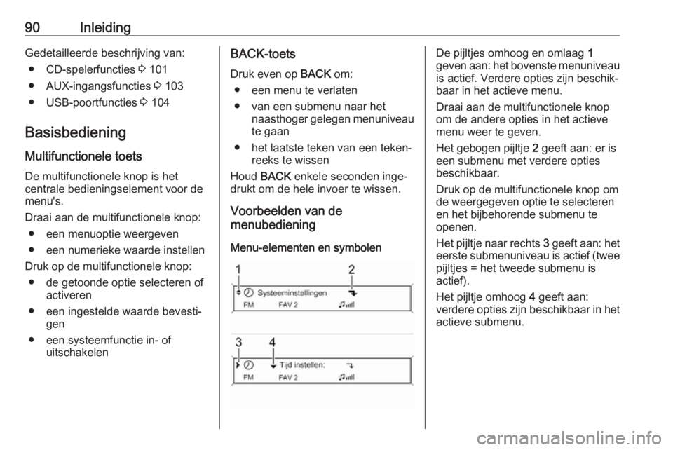 OPEL CASCADA 2017.5 Handleiding Infotainment (in Dutch) 90InleidingGedetailleerde beschrijving van:● CD-spelerfuncties 3 101
● AUX-ingangsfuncties 3 103
● USB-poortfuncties 3 104
Basisbediening Multifunctionele toets
De multifunctionele knop is he OPEL CASCADA 2017.5 Handleiding Infotainment (in Dutch) 90InleidingGedetailleerde beschrijving van:● CD-spelerfuncties 3 101
● AUX-ingangsfuncties 3 103
● USB-poortfuncties 3 104
Basisbediening Multifunctionele toets
De multifunctionele knop is he