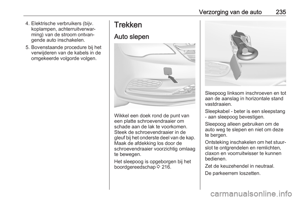 OPEL CASCADA 2018.5  Gebruikershandleiding (in Dutch) Verzorging van de auto2354. Elektrische verbruikers (bijv.koplampen, achterruitverwar‐
ming) van de stroom ontvan‐
gende auto inschakelen.
5. Bovenstaande procedure bij het verwijderen van de kabe