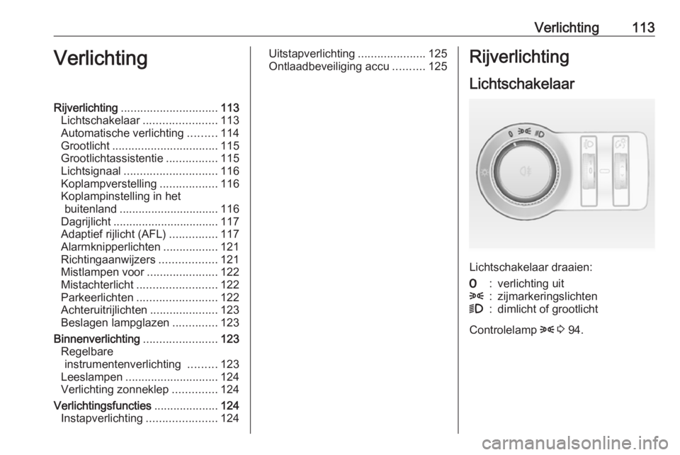 OPEL CASCADA 2019 Gebruikershandleiding (in Dutch) Verlichting113VerlichtingRijverlichting.............................. 113
Lichtschakelaar .......................113
Automatische verlichting .........114
Grootlicht ................................. OPEL CASCADA 2019 Gebruikershandleiding (in Dutch) Verlichting113VerlichtingRijverlichting.............................. 113
Lichtschakelaar .......................113
Automatische verlichting .........114
Grootlicht .................................