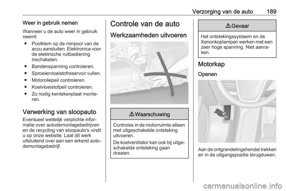 OPEL CASCADA 2019  Gebruikershandleiding (in Dutch) Verzorging van de auto189Weer in gebruik nemenWanneer u de auto weer in gebruik
neemt:
● Poolklem op de minpool van de accu aansluiten. Elektronica voor
de elektrische ruitbediening
inschakelen.
●