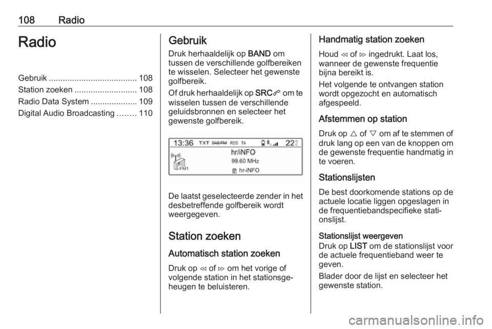 OPEL COMBO E 2019.1 Handleiding Infotainment (in Dutch) 108RadioRadioGebruik...................................... 108
Station zoeken ........................... 108
Radio Data System ....................109
Digital Audio Broadcasting ........110Gebruik
Dr OPEL COMBO E 2019.1 Handleiding Infotainment (in Dutch) 108RadioRadioGebruik...................................... 108
Station zoeken ........................... 108
Radio Data System ....................109
Digital Audio Broadcasting ........110Gebruik
Dr