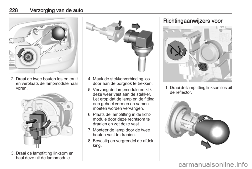 OPEL COMBO E 2019.1  Gebruikershandleiding (in Dutch) 228Verzorging van de auto
2. Draai de twee bouten los en eruiten verplaats de lampmodule naar
voren.
3. Draai de lampfitting linksom en haal deze uit de lampmodule.
4. Maak de stekkerverbinding losdoo