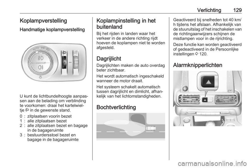 OPEL COMBO E 2019.75 Gebruikershandleiding (in Dutch) Verlichting129KoplampverstellingHandmatige koplampverstelling
U kunt de lichtbundelhoogte aanpas‐
sen aan de belading om verblinding
te voorkomen: draai het kartelwiel‐
tje ? in de gewenste stan OPEL COMBO E 2019.75 Gebruikershandleiding (in Dutch) Verlichting129KoplampverstellingHandmatige koplampverstelling
U kunt de lichtbundelhoogte aanpas‐
sen aan de belading om verblinding
te voorkomen: draai het kartelwiel‐
tje ? in de gewenste stan