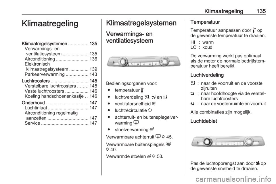 OPEL COMBO E 2019.75 Gebruikershandleiding (in Dutch) Klimaatregeling135KlimaatregelingKlimaatregelsystemen...............135
Verwarmings- en ventilatiesysteem ....................135
Airconditioning ......................... 136
Elektronisch klimaatrege OPEL COMBO E 2019.75 Gebruikershandleiding (in Dutch) Klimaatregeling135KlimaatregelingKlimaatregelsystemen...............135
Verwarmings- en ventilatiesysteem ....................135
Airconditioning ......................... 136
Elektronisch klimaatrege