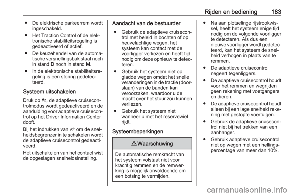 OPEL COMBO E 2019.75 Gebruikershandleiding (in Dutch) Rijden en bediening183● De elektrische parkeerrem wordtingeschakeld.
● Het Traction Control of de elek‐ tronische stabiliteitsregeling is
gedeactiveerd of actief.
● De keuzehendel van de autom OPEL COMBO E 2019.75 Gebruikershandleiding (in Dutch) Rijden en bediening183● De elektrische parkeerrem wordtingeschakeld.
● Het Traction Control of de elek‐ tronische stabiliteitsregeling is
gedeactiveerd of actief.
● De keuzehendel van de autom