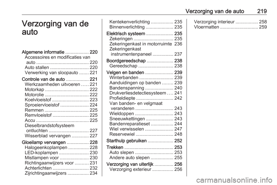 OPEL COMBO E 2019.75 Gebruikershandleiding (in Dutch) Verzorging van de auto219Verzorging van de
autoAlgemene informatie ..................220
Accessoires en modificaties van auto ........................................ 220
Auto stallen ................ OPEL COMBO E 2019.75 Gebruikershandleiding (in Dutch) Verzorging van de auto219Verzorging van de
autoAlgemene informatie ..................220
Accessoires en modificaties van auto ........................................ 220
Auto stallen ................
