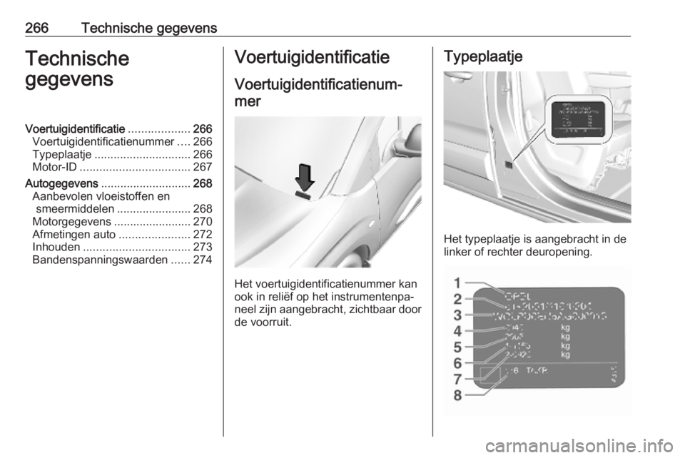 OPEL COMBO E 2019.75  Gebruikershandleiding (in Dutch) 266Technische gegevensTechnische
gegevensVoertuigidentificatie ...................266
Voertuigidentificatienummer ....266
Typeplaatje .............................. 266
Motor-ID ......................